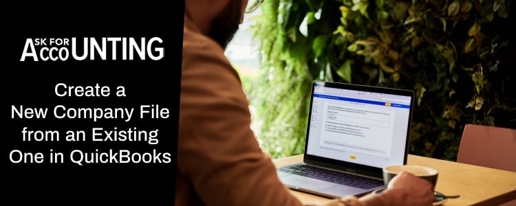 Create a New Company File from an Existing One in QuickBooks Create a New Company File from an Existing One in QuickBooks