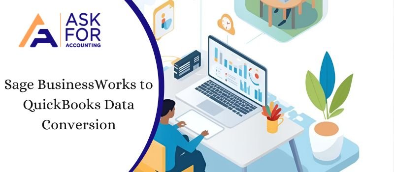 Sage BusinessWorks to QuickBooks: Complete Data Conversion